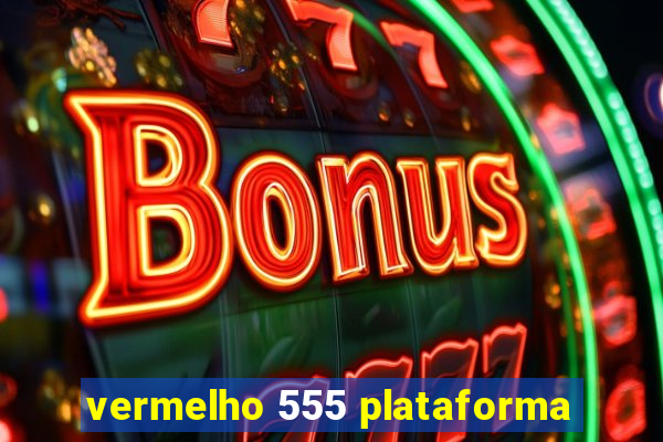 vermelho 555 plataforma